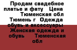 Продам свадебное платье и фату › Цена ­ 20 000 - Тюменская обл., Тюмень г. Одежда, обувь и аксессуары » Женская одежда и обувь   . Тюменская обл.